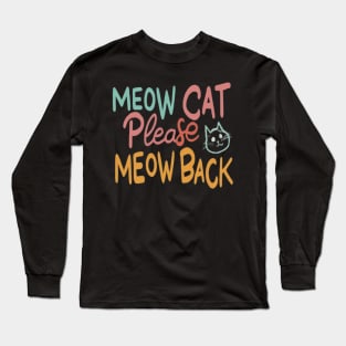 Meow cat please meow back Long Sleeve T-Shirt